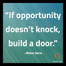 My opinion is that opportunity matters but determination is more important. Quote If Opportunity Doesn T Knock Build A Door