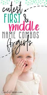 Cutest Girl First And Middle Names That Sound Good Together Cenzerely Yours In 2020 Baby Girl Middle Names Girl Names With Meaning Middle Names For Girls