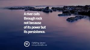 A river cuts through rock due primarily to chemical erosion, a very powerfully geological force. 73 Words Of Encouragement Quotes On Life Strength Never Giving Up