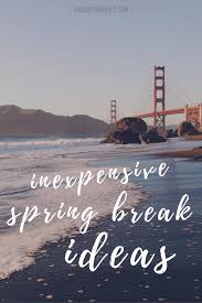 Inexpensive Yet Amazing Spring Break Ideas Samanthability Spring Break Trips Spring Break Vacations Spring Break Planning