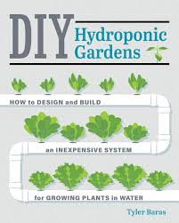 Hydroponic lettuce and hydroponic tomatoes are a few of the more common items toplant on your system. Diy Hydroponic Gardens How To Design And Build An Inexpensive System For Growing Plants In Water Baras Tyler 9780760357590 Amazon Com Books