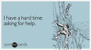 I Have A Hard Time Asking For Help Someecards Funny Confessions Ecards Funny