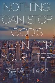 Nothing Can Stop God S Plan For Your Life Isaiah 14 27 God Is Heart Leap Of Faith Quotes Gods Plan Isaiah 14