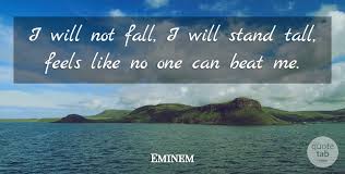 When the game stands tall. Eminem I Will Not Fall I Will Stand Tall Feels Like No One Can Quotetab