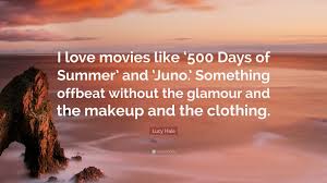 This movie starts with joy ,love and emotions but as movie processes we will understand that it is not a suger candy movie.its got a very sad philosphical touch in the characters , this movie. Lucy Hale Quote I Love Movies Like 500 Days Of Summer And Juno Something Offbeat Without The Glamour And The Makeup And The Clothin