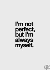 .being perfect, nobody is perfect quotes no one is perfect quotes, and i'm not perfect quotes from my large collection of inspirational quotes and life is about growth. Quotes About I M Not Perfect 127 Quotes