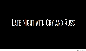 Late Night With Cry And Russ Crying Late Nights Night