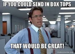 If You Could Send In Box Tops That Would Be Great Box Tops Funny Happy Birthday Meme Happy Birthday Meme Funny Messages