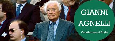 Many of his remarks have made history. Gianni Agnelli Gentleman Of Style