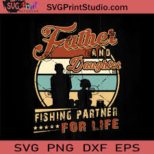 Father And Daughter Fishing Partner For Life Svg Happy Father S Day Svg Dad Svg Eps Dxf Png Cricut File Instant Download Svg Print Studio