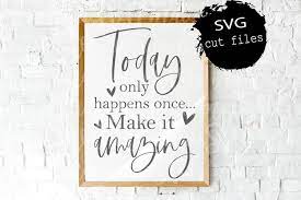 Today Only Happens Once Make It Amazing Svg Cut Files 1182656 Svgs Design Bundles