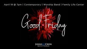 Good friday is on april 2 this year and you might be wondering if there will be closures like there are for easter sunday. Good Friday Johns Creek Baptist Church