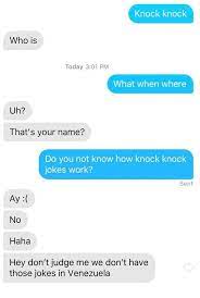 As the name implies, these jokes simulate an actual scenario where a person knocks on the front door. Awkward Tinder Texts That Ll Make You Cringe