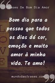 Bom Dia Para A Pessoa Que Todos Os Dias Da Cor Emocao E Muito Amor A Minha Vida Te Amo Em 2020 Mensagem Bom Dia Amor Frases De Amor Com Imagens