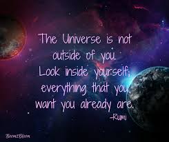 The Universe Is Not Outside Of You Look Inside Yourself Everything That You Want You Already Are Rumi Quote In Positive Outlook Quotes Rumi Quotes Universe