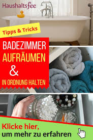 Badezimmer Aufraumen Und Die Ordnung Halten So Geht S Haushaltsfee Org In 2020 Badezimmer Aufraumen Haushalt
