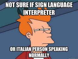 Not Sure If Sign Language Interpreter Or Italian Person Speaking Normally Futurama Fry Quickmeme