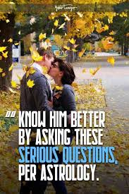 Ask Him These Serious Questions If You Want To Know Him Better Per Astrology This Or That Questions Questions To Ask Your Boyfriend How Are You Feeling