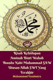 Mengisahkan perjalanan hidup rasulullah saw kepada para pembaca. Kisah Kehidupan Aminah Binti Wahab Ibunda Nabi Muhammad Saw Utusan Allah Swt Yang Terakhir Amazon De Vandestra Muhammad Fremdsprachige Bucher