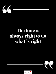 Maybe you would like to learn more about one of these? Motivation Quote The Time Is Always Right To Do What Is Right Quoteslists Com Number One Source For Inspirational Quotes Illustrated Famous Quotes And Most Trending Sayings