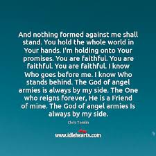 And Nothing Formed Against Me Shall Stand You Hold The Whole World Idlehearts