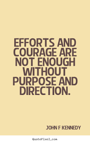 Effort And Courage Are Not Enough Without Purpose And Direction Picture Quotes About Inspirational Quotepixel Jfk Quotes Inspirational Quotes With Images Great Inspirational Quotes