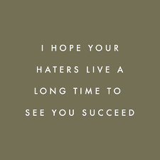 Love Your Haters They Are Your Biggest Fans Why Because They Keep On Wasting Their Time Just To Watch Your Eve Stress Free Life Monday Motivation Motivation