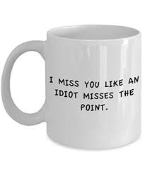 I Miss You Like An Idiot Misses The Point Coffee Mug I Miss You Like 11 Oz Unique Present Idea For Friend Mom Dad Husband Wife Boyfriend Girlfriend Bes Mugs Funny Coffee Mugs Cute Mugs