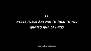 It's really clear that the most precious resource we all have is time.. 25 Never Force Anyone To Talk To You Quotes And Sayings