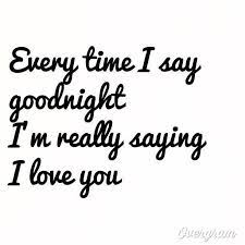 Every Time I Say Goodnight Love Love Quotes In Love Love Quote I Love You Image Quotes Pictur Good Night Love Quotes Night Love Quotes Goodnight My Love Quotes