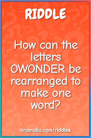 To see the word (correctly rearranged letters): How Can The Letters Owonder Be Rearranged To Make One Word Riddle Answer Brainzilla