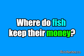 Maybe you would like to learn more about one of these? Where Do Fish Keep Their Money Riddle Answer Riddlester