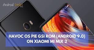 Download Havoc Os Pie Gsi Rom Android 9 0 On Xiaomi Mi Mix 2 New Android Phones Android Rom