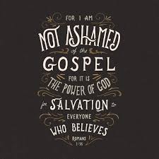 For I Am Not Ashamed Of The Gospel For It Is The Power Of God For Salvation To Ev For God Almighty His Son Jesus Christ My Savour And The Holy
