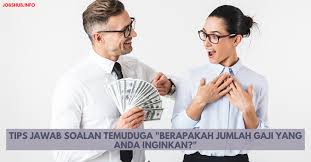 Anda boleh menjawab soalan ini dengan menyatakan bahawa anda boleh berunding mengenai gaji yang ditawarkan sekiranya anda mempunyai pengalaman dan. Tips Jawab Soalan Temuduga Berapakah Jumlah Gaji Yang Anda Inginkan