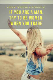 If You Are A Man Try To Be Women When You Trade Forex Trading Psychology Forex Trading Forex Trading Quotes Forex