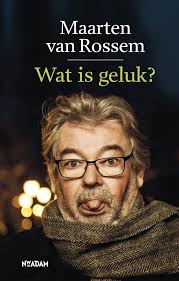 Wat Is Geluk Maarten Van Rossem Wat Is Geluk Is Een Persoonlijk Getinte Zoektocht Met Van Rossems Reflectie Op Het Leven Geluk Boeken Lezen