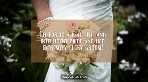A wedding is a happy event that comes with a lot of emotions and preparations. Cheers To A Beautiful And Intelligent Bride And Her Extremely Lucky Groom Hoopoequotes