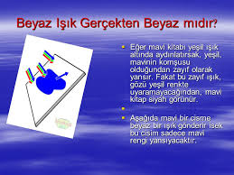Beyaz ışıkta psikolojik olarak daha rahat hissediyorum siz bu konuda ne düşünüyorsunuz? Beyaz Isik Gercekten Beyaz Midir Ppt Indir