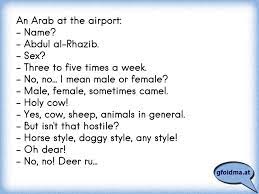 I mean male or female? An Arab At The Airport Name Abdul Al Rhazib Sex Three To Five Times A Week No No I Mean Male Or Femal Osterreichische Spruche Und Zitate