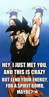 Hey I Just Met You A Spirit Bomb Maybe Dragon Ball Z Dragon Ball Funny Dragon