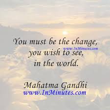 106, quotes this from gandhi: You Must Be The Change You Wish To See In The World Mahatma Gandhi Quotes