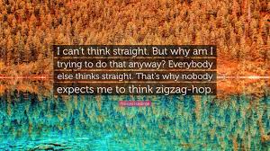 Frances Hardinge Quote: “I can't think straight. But why am I trying to do  that anyway? Everybody else thinks straight. That's why nobody expects...”