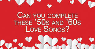How much of the 60s do you remember? Can You Complete The Lyrics Of These 50s And 60s Love Songs