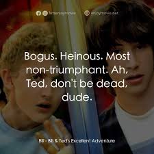 阿比和阿弟的冒險電影金句- Bill: Bogus. Heinous. Most non-triumphant. Ah, Ted, don't be  dead, dude. Quotes from Bill & Ted's Excellent Adventure