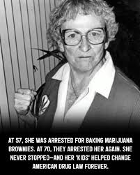 At 57, she was arrested for the first time. The police found 18 pounds of  marijuana in her apartment. They found 54 dozen cannabis brownies cooling 