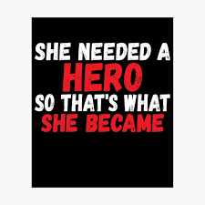Best hero quotes selected by thousands of our users! She Needed A Hero So That S What She Became Quote Gifts Poster By Bonnavida Redbubble