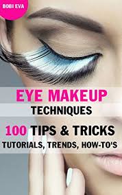 How to apply eye makeup. Eye Makeup Techniques 100 Tips Tricks Tutorials Trends How To S Ebook Makeup Tutorials For Beginners To Advanced English Edition Ebook Eva Bobi Amazon De Kindle Shop
