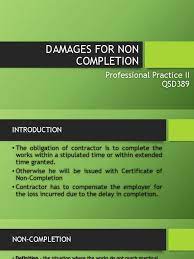 Certificate of completion means the attached certificate furnished by the utility and completed by the applicant or generator and the electrical inspector having jurisdiction over the installation of the facilities indicating completion of installation and inspection of the interconnection. Damages For Non Completion Pptx Damages Liquidated Damages