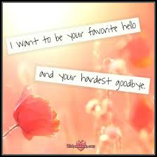 Explore our collection of motivational and famous quotes by authors you know and love. Love I Want To Be Your Favorite Hello And Your Hardest Goodbye Meaningful Love Qu Quotesstory Com Leading Quotes Magazine Find Best Quotes Collection With Inspirational Motivational And Wise